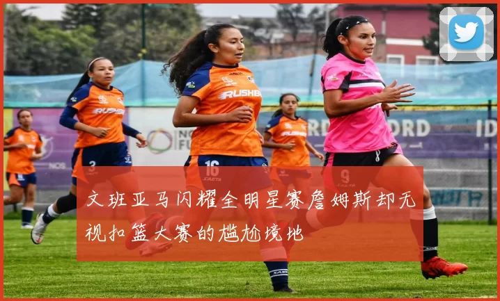文班亚马闪耀全明星赛詹姆斯却无视扣篮大赛的尴尬境地